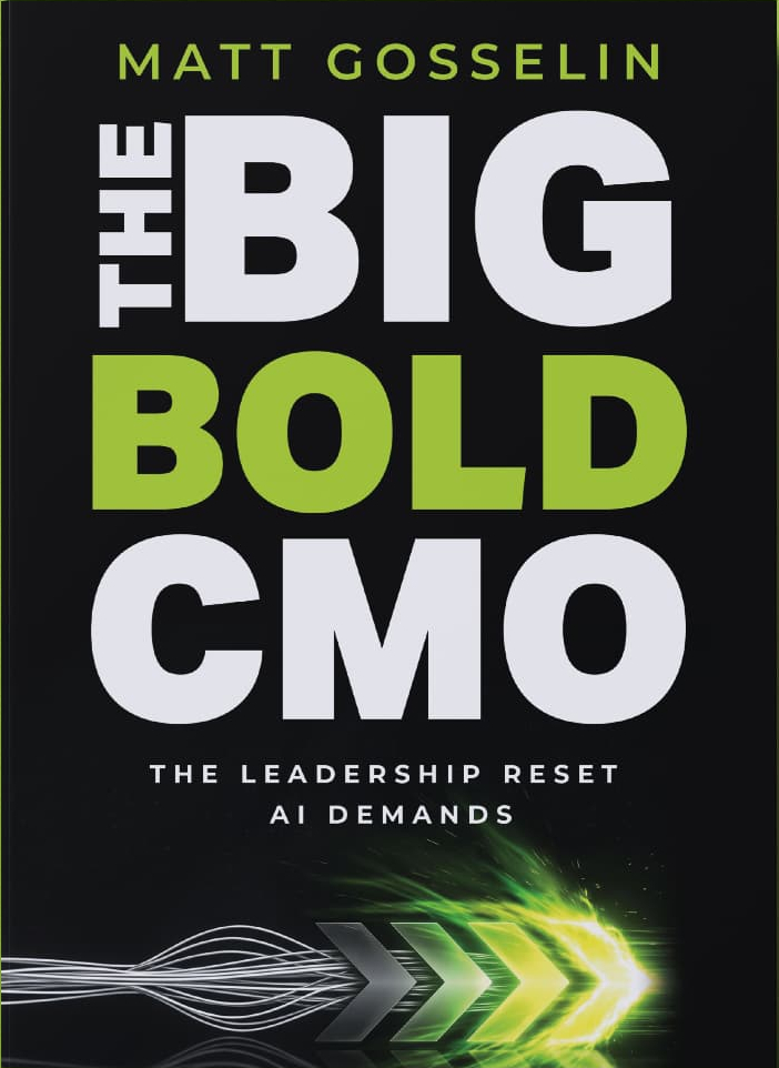The Big Bold CMO: The Leadership Reset AI Demands by Matt Gosselin
